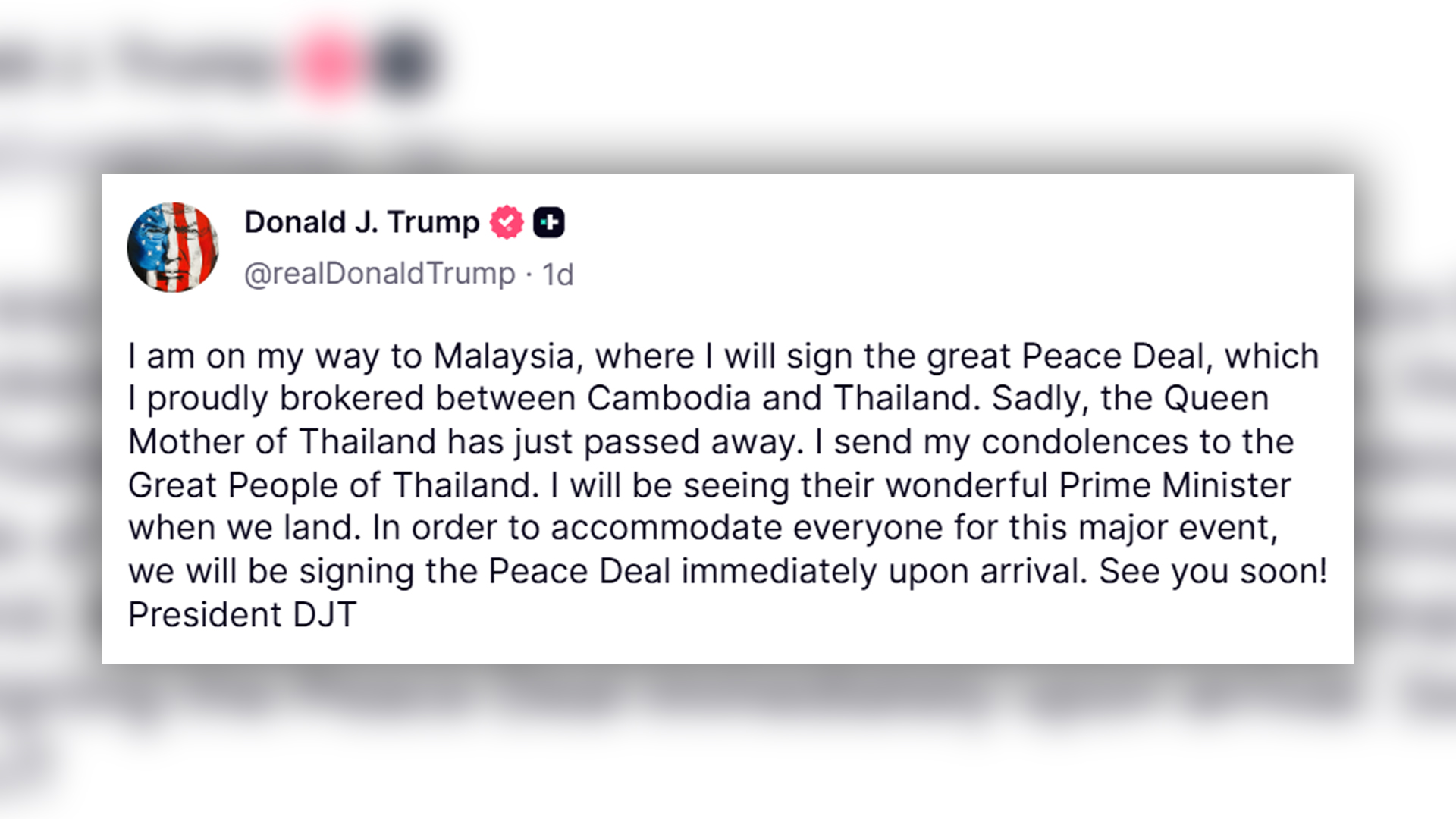 ปธน.ทรัมป์ โพสต์เป็นความโศกเศร้าต่อสมเด็จพระนางเจ้าฯ พระบรมราชินีนาถ สวรรคต แสดงความเสียใจอย่างสุดซึ้งต่อประชาชนชาวไทยที่ยิ่งใหญ่ ปธน.ทรัมป์จะลงนามข้อตกลงสันติภาพไทย-กัมพูชาทันทีที่ถึงมาเลเซีย