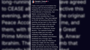 ปธน. ทรัมป์ เผยได้โทรศัพท์คุยกับนายกฯ ไทย และ กัมพูชา ทั้ง 2 ตกลงหยุดยิงมีผลเย็นวันนี้ (12 ตามเวลาสหรัฐ) และกลับไปยึดข้อตกลงสันติภาพเดิม เหตุการณ์ทหารไทยเสียชีวิตและบาดเจ็บบนไหล่ทางถนนเป็นอุบัติเหตุ ไทยตอบโต้อย่างรุนแรง สำนักข่าวรอยเตอร์สชี้ปธน.ทรัมป์โพสต์ข้อความแตกต่างจากนายกฯอนุทินแถลงหลังคุยสายตรงทางโทรศัพท์กับทรัมป์